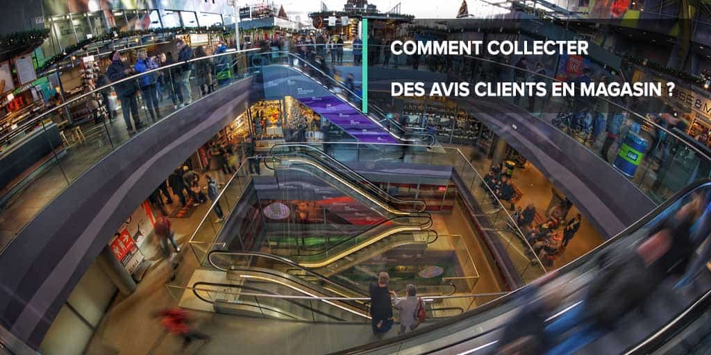 Comment collecter des avis clients en magasin?