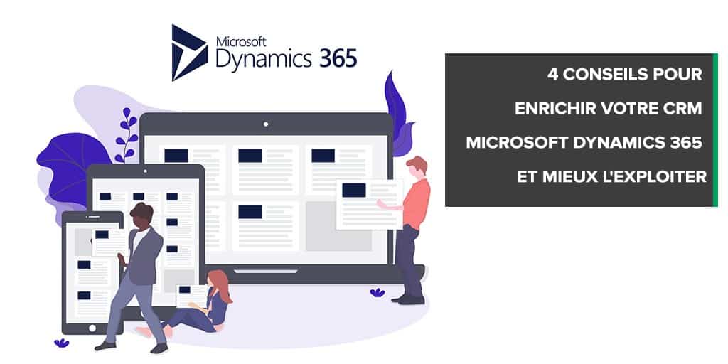 4 conseils pour enrichir votre CRM Microsoft Dynamics 365 et mieux l&amp;#039;exploiter