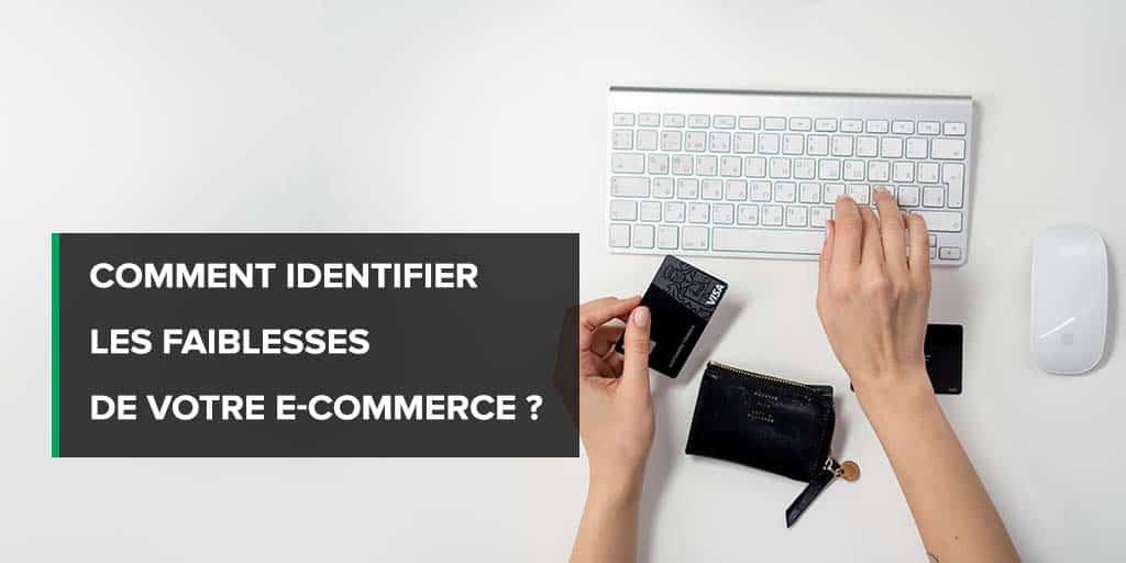 Comment identifier les faiblesses de votre e-commerce ?