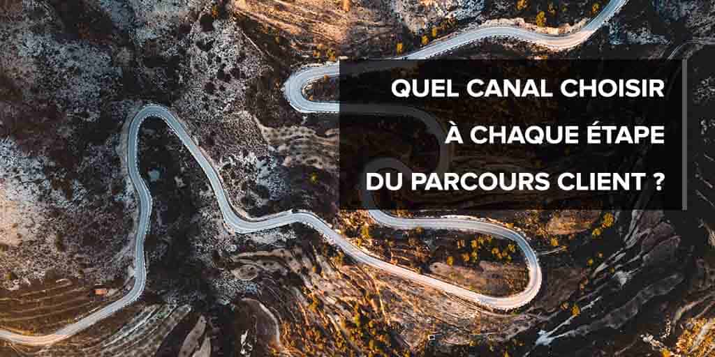Quel canal choisir à chaque étape du parcours client ?