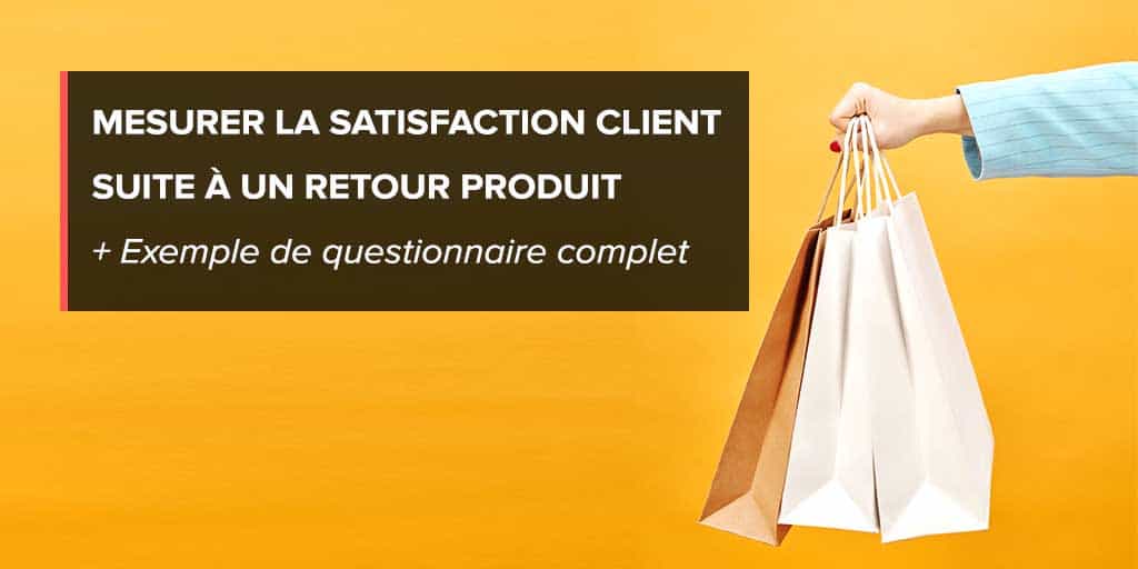 Mesurer la satisfaction client suite à un retour produit [Exemple de questionnaire complet]
