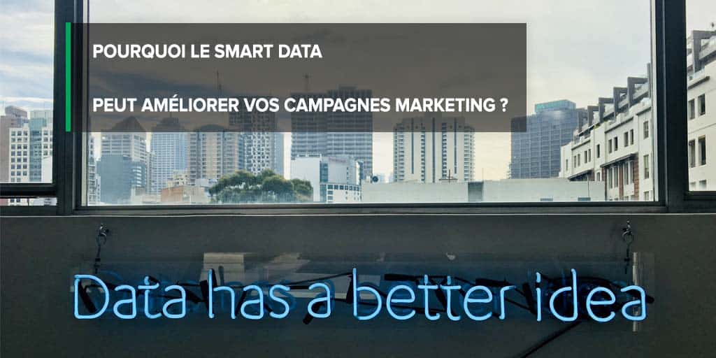 Pourquoi le smart data peut améliorer vos campagnes marketing?