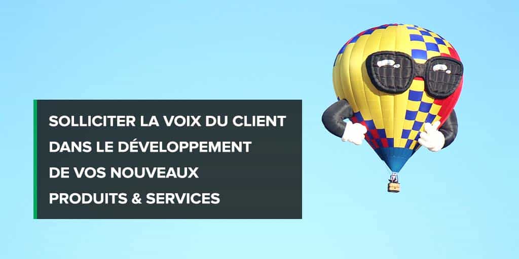 Solliciter la Voix du Client dans le développement de vos produits